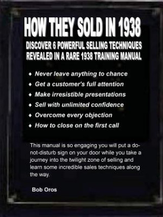 Carte How They Sold in 1938: Discover 6 Powerful Selling Techniques Revealed in a Rare 1938 Training Manual Bob Oros