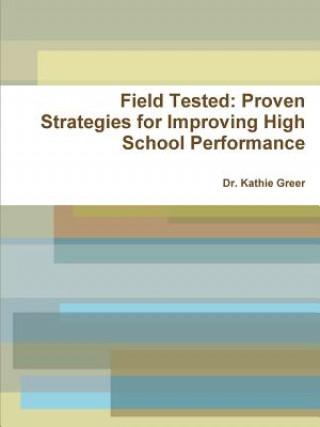 Книга Field Tested: Proven Strategies for Improving High School Performance Kathie Greer