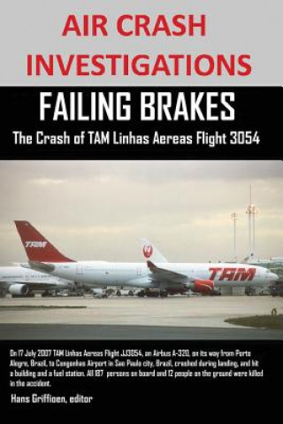 Kniha AIR CRASH INVESTIGATIONS FAILING BRAKES The Crash of TAM Linhas Aereas Flight JJ3054 Editor Hans Griffioen