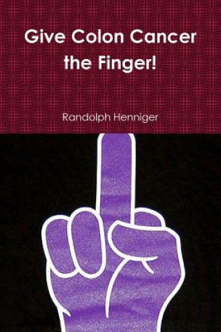 Kniha Up Yours: Give Colon Cancer the Finger! Randolph Henniger Henniger