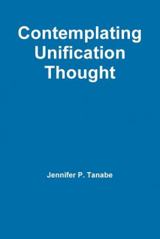 Livre Contemplating Unification Thought Jennifer P. Tanabe