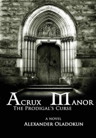 Carte Acrux Manor: The Prodigal's Curse (Hardcover) Alexander Oladokun