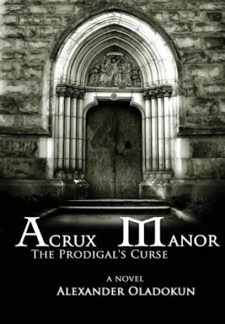 Książka Acrux Manor: The Prodigal's Curse (Hardcover) Alexander Oladokun