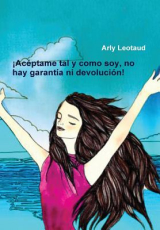 Knjiga !Aceptame Tal Y Como Soy, No Hay Garantia Ni Devolucion! Arly Leotaud