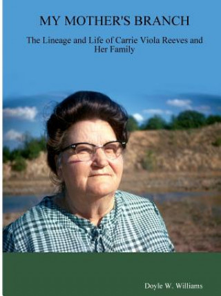 Libro My Mother's Branch:the Lineage and Life of Carrie Viola Reeves and Her Family Doyle W Williams