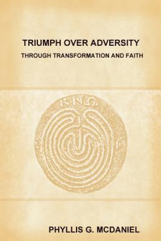 Knjiga Triumph Over Adversity Through Transformation and Faith PHYLLIS G. MCDANIEL