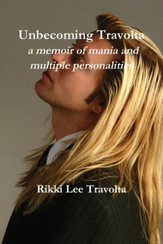 Книга Unbecoming Travolta: a Memoir of Mania and Multiple Personalities Rikki Lee Travolta