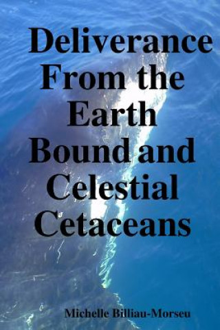 Kniha Deliverance from the Earth Bound and Celestial Cetaceans Michelle Billiau-Morseu
