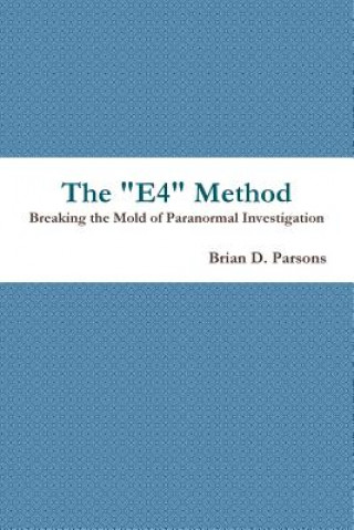 Kniha "E4" Method: Breaking the Mold of Paranormal Investigation Brian D. Parsons