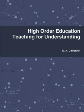 Książka High Order Education Teaching for Understanding D. N. Campbell