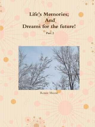Kniha Life's Memories; And Dreams for the Future Part 2 Renee Moore