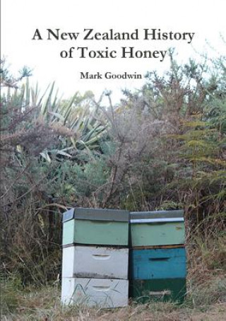 Книга New Zealand History of Toxic Honey Mark Goodwin