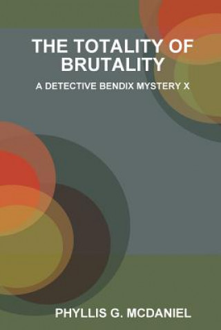 Книга Totality of Brutality: A Detective Bendix Mystery X PHYLLIS G. MCDANIEL