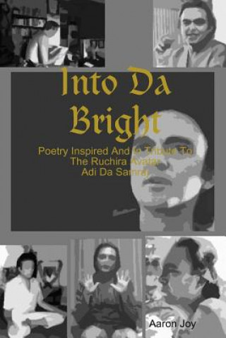 Carte Into Da Bright: Poetry Inspired And In Tribute To The Ruchira Avatar Adi Da Samraj Marino Lee Ann B.