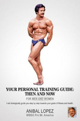 Kniha Your Personal Training Guide:Then and Now Anibal Lopez