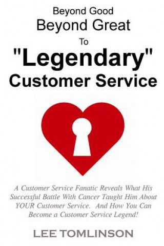 Könyv Beyond Good, Beyond Great, To "Legendary" Customer Service Lee Tomlinson