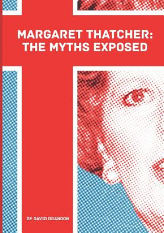 Carte Margaret Thatcher: The Myths Exposed David Brandon