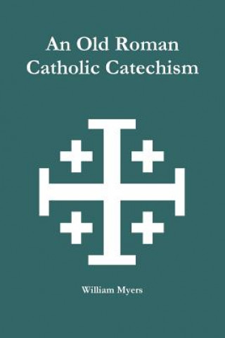 Kniha Old Roman Catholic Catechism William Myers