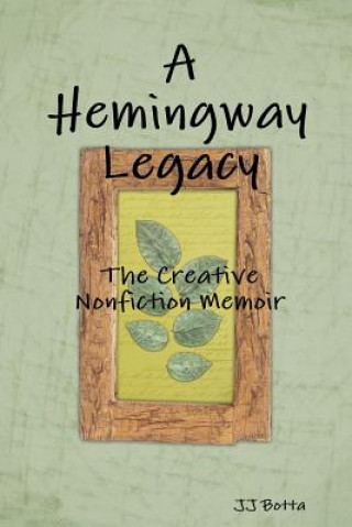 Kniha Hemingway Legacy: The Creative Nonfiction Memoir JJ Botta