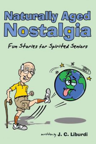 Kniha Naturally Aged Nostalgia: Fun Stories For Spirited Seniors John Liburdi