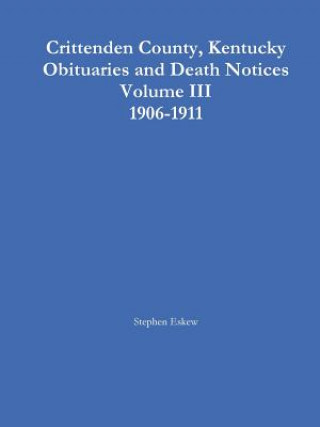 Knjiga Crittenden County, Kentucky Obituaries and Death Notices Volume III 1906-1911 Stephen Eskew