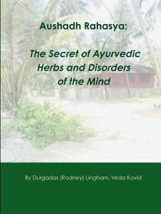 Könyv Aushadh Rahasya: The Secret of Ayurvedic Herbs and Disorders of the Mind Rodney Lingham