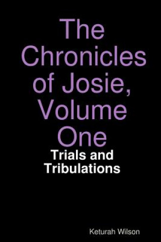 Könyv Chronicles of Josie, Volume One: Trials and Tribulations Keturah Wilson