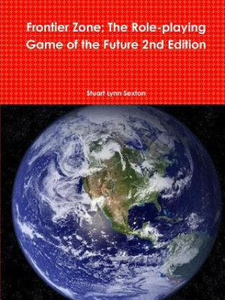 Könyv Frontier Zone; The Role-playing Game of the Future 2nd Edition Stuart Lynn Sexton