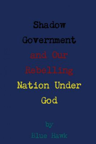 Knjiga Shadow Government and Our Rebelling Nation Under God Blue Hawk
