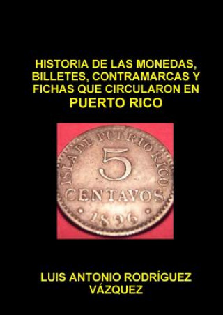 Kniha Historia De Las Monedas, Contramarcas Y Fichas Que Circularon En Puerto Rico De 1508 A 2013 Luis Antonio Rodraguez Va Zquez