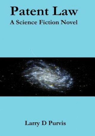 Carte Patent Law - A Science Fiction Novel Larry D. Purvis