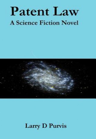 Kniha Patent Law - A Science Fiction Novel Larry D. Purvis