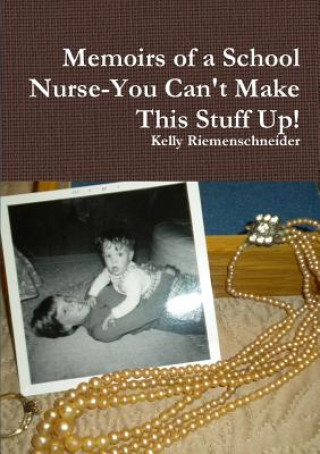 Libro Memoirs of a School Nurse-You Can't Make This Stuff Up! Kelly Riemenschneider