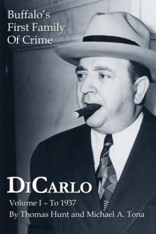 Carte DiCarlo: Buffalo's First Family of Crime - Vol. I Michael A. Tona