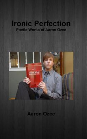 Kniha Ironic Perfection: Poetic Works of Aaron Ozee Aaron Ozee