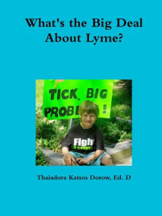 Carte What's the Big Deal About Lyme? Understanding the Complexities of Lyme Disease in Adults and Children; a Handbook for Families Thaiadora Katsos Dorow