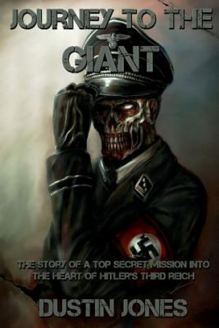 Carte Journey to the Giant: The Story of a Top Secret Mission into the Heart of Hitler's Third Reich Dustin Jones