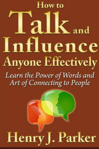 Książka How to Talk and Influence Anyone Effectively: Learn the Power of Words and Art of Connecting to People Henry J. Parker