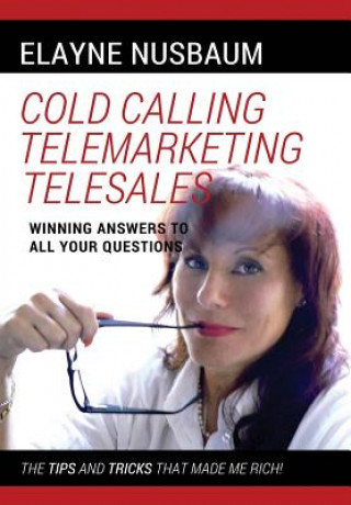 Carte Cold Calling Telemarketing Telesales Winning Answers to All Your Questions The Tips and Tricks That Made Me Rich Elayne Nusbaum
