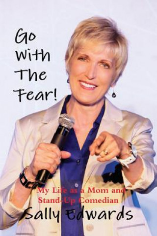 Kniha Go With the Fear! My Life as a Mom and Stand-Up Comedian Sally Edwards