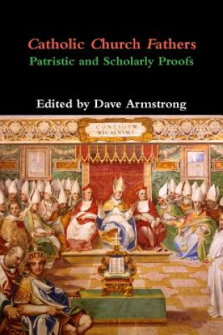 Könyv Catholic Church Fathers: Patristic and Scholarly Proofs Dave Armstrong