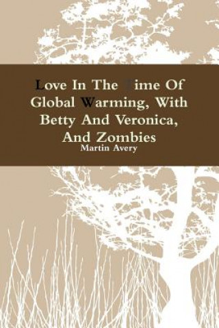 Kniha Love In The Time Of Global Warming, With Betty And Veronica, And Zombies Martin Avery