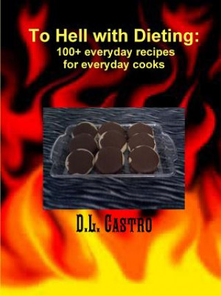 Könyv To Hell with Dieting, 100+ everyday recipes for everyday cooks D.L. Castro