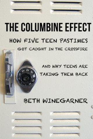 Książka Columbine Effect: How five teen pastimes got caught in the crossfire and why teens are taking them back Beth Winegarner