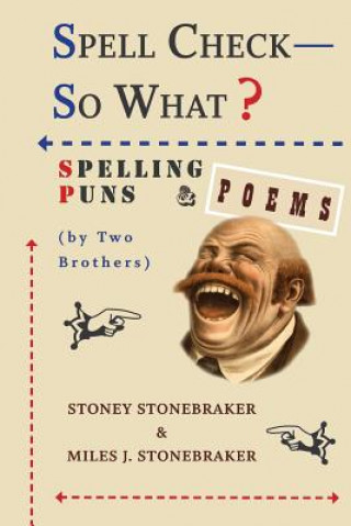 Könyv Spell Check-So What? Spelling Puns and Poems by Two Brothers Stoney Stonebraker