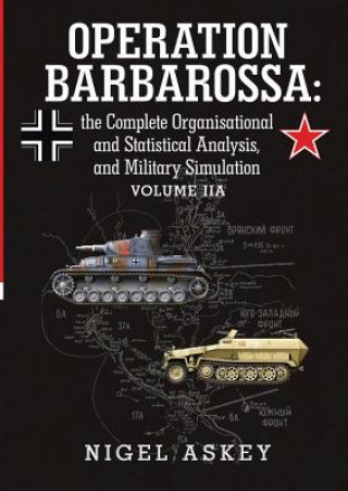 Kniha Operation Barbarossa: the Complete Organisational and Statistical Analysis, and Military Simulation Volume IIA Nigel Askey