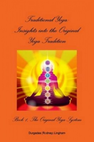 Kniha Traditional Yoga: Insights into the Original Yoga Tradition, Book 1: The Original Yoga System Durgadas (Rodney) Lingham