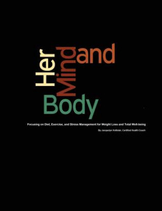 Carte Her Mind & Body: Focusing on Diet, Exercise, and Stress Management for Weight Loss and Total Well-being Jacquelyn Hollister