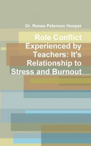 Kniha Role Conflict Experienced by Teachers: It's Relationship to Stress and Burnout Renee Peterson Hooper