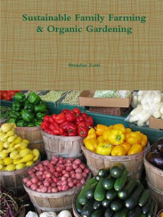 Книга Sustainable Family Farming & Organic Gardening Brendan Zottl